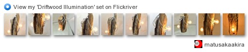 matusakaakira - View my 'Driftwood Illumination' set on Flickriver